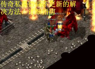 传奇私服微端不更新的解决方法：详细指南