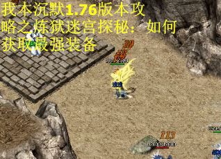 我本沉默1.76版本攻略之炼狱迷宫探秘：如何获取最强装备