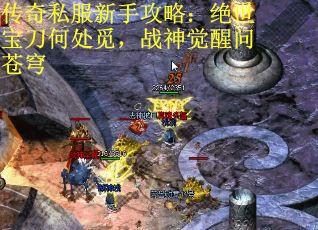 传奇私服新手攻略：绝世宝刀何处觅，战神觉醒问苍穹
