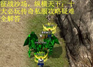 征战沙场，纵横天下：十大必玩传奇私服攻略疑难全解答