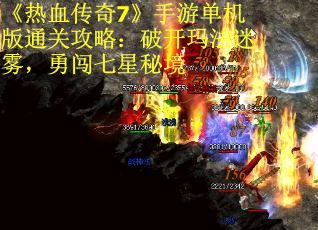 《热血传奇7》手游单机版通关攻略：破开玛法迷雾，勇闯七星秘境