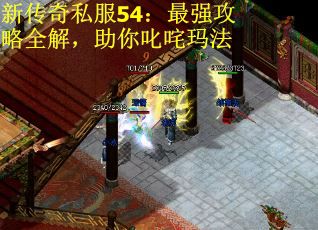 新传奇私服54：最强攻略全解，助你叱咤玛法