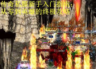 传奇私服新手入门指南：从零到英雄的终极攻略