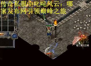 传奇私服中叱咤风云：哪家发布网引领巅峰之旅