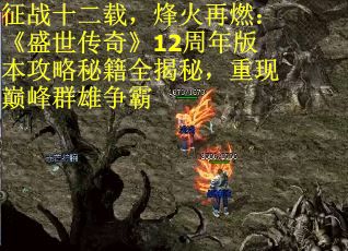 征战十二载，烽火再燃：《盛世传奇》12周年版本攻略秘籍全揭秘，重现巅峰群雄争霸