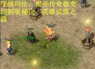 征战玛法，揭开传奇微变切割版秘诀：英雄试炼之路