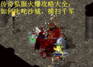 传奇私服火爆攻略大全：如何叱咤沙城，横扫千军