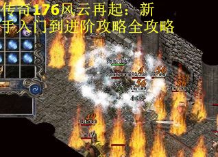 传奇176风云再起：新手入门到进阶攻略全攻略