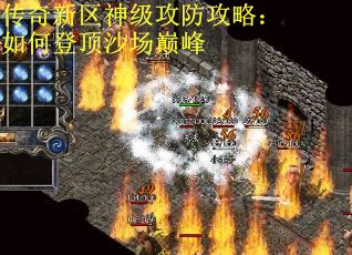 传奇新区神级攻防攻略：如何登顶沙场巅峰