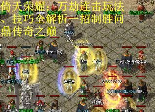 倚天荣耀：万劫连击玩法、技巧全解析一招制胜问鼎传奇之巅