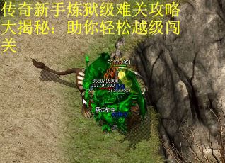 传奇新手炼狱级难关攻略大揭秘：助你轻松越级闯关