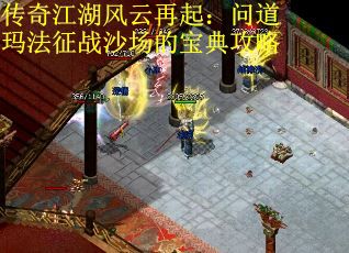 传奇江湖风云再起：问道玛法征战沙场的宝典攻略