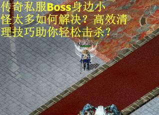 传奇私服Boss身边小怪太多如何解决？高效清理技巧助你轻松击杀？