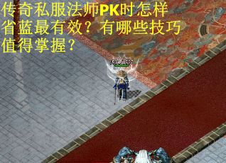 传奇私服法师PK时怎样省蓝最有效？有哪些技巧值得掌握？