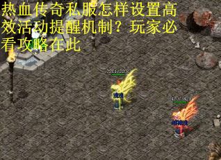热血传奇私服怎样设置高效活动提醒机制？玩家必看攻略在此