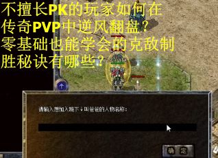 不擅长PK的玩家如何在传奇PVP中逆风翻盘？零基础也能学会的克敌制胜秘诀有哪些？