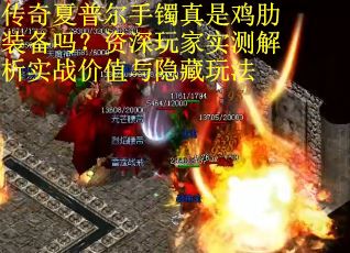 传奇夏普尔手镯真是鸡肋装备吗？资深玩家实测解析实战价值与隐藏玩法