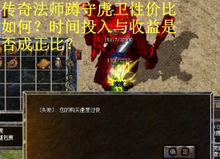 传奇法师蹲守虎卫性价比如何？时间投入与收益是否成正比？