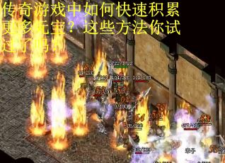 传奇游戏中如何快速积累更多元宝？这些方法你试过了吗？