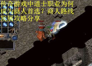 传奇游戏中道士职业为何成为商人首选？商人路线发展攻略分享