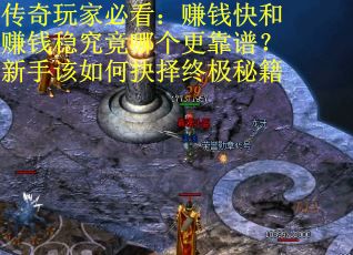 传奇玩家必看：赚钱快和赚钱稳究竟哪个更靠谱？新手该如何抉择终极秘籍