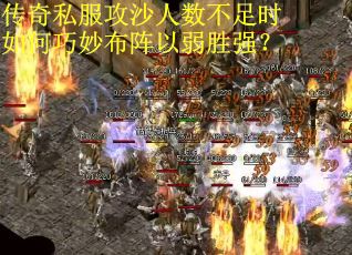 传奇私服攻沙人数不足时如何巧妙布阵以弱胜强？