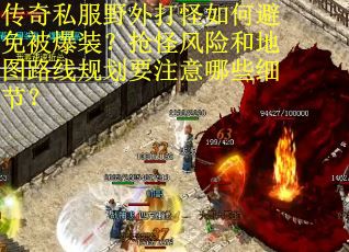 传奇私服野外打怪如何避免被爆装？抢怪风险和地图路线规划要注意哪些细节？