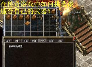 在传奇游戏中如何挑选最适合自己的武器？