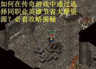 如何在传奇游戏中通过选择同职业英雄节省大量资源？必看攻略揭秘
