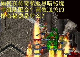 如何在传奇私服黑暗秘境中组队配合？高效通关的核心秘诀是什么？