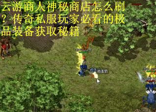 云游商人神秘商店怎么刷？传奇私服玩家必看的极品装备获取秘籍