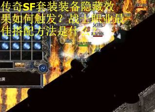 传奇SF套装装备隐藏效果如何触发？战士职业最佳搭配方法是什么？