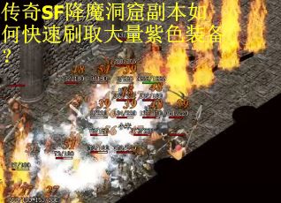 传奇SF降魔洞窟副本如何快速刷取大量紫色装备？