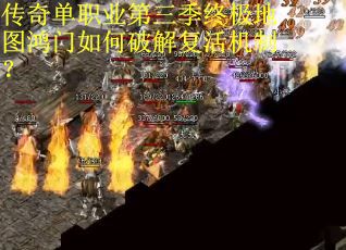 传奇单职业第三季终极地图鸿门如何破解复活机制？