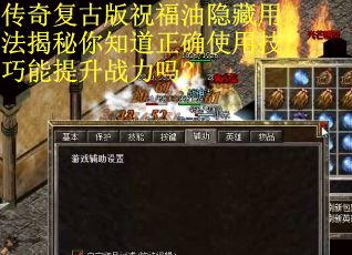 传奇复古版祝福油隐藏用法揭秘你知道正确使用技巧能提升战力吗？