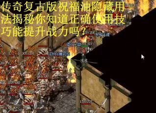传奇复古版祝福油隐藏用法揭秘你知道正确使用技巧能提升战力吗？
