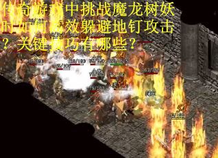 传奇游戏中挑战魔龙树妖时如何高效躲避地钉攻击？关键技巧有哪些？