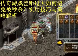 传奇游戏差距过大如何避免被秒杀？实用技巧与策略解析