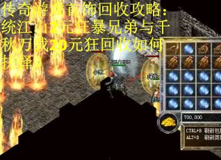 传奇游戏首饰回收攻略：统江山2元狂暴兄弟与千秋万载20元狂回收如何抉择？