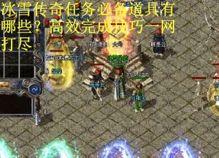 冰雪传奇任务必备道具有哪些？高效完成技巧一网打尽