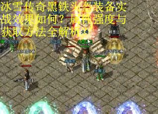 冰雪传奇黑铁头盔装备实战效果如何？属性强度与获取方法全解析？