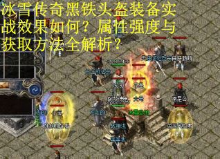 冰雪传奇黑铁头盔装备实战效果如何？属性强度与获取方法全解析？