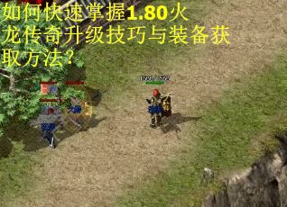 如何快速掌握1.80火龙传奇升级技巧与装备获取方法？