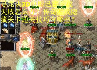 寻龙诀3D电影迅雷下载失败怎么办？传奇游戏隐藏关卡通关技巧有哪些？