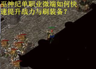 巫神纪单职业微端如何快速提升战力与刷装备？