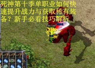 死神第十季单职业如何快速提升战力与获取稀有装备？新手必看技巧解析