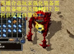 英雄合击玩家强化装备需要准备哪些关键材料？如何获取最佳策略？