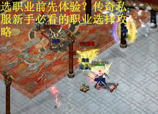 选职业前先体验？传奇私服新手必看的职业选择攻略