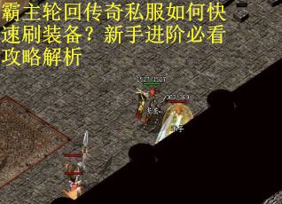 霸主轮回传奇私服如何快速刷装备？新手进阶必看攻略解析