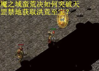 魔之域蛮荒决如何突破天罡禁地获取洪荒至宝？